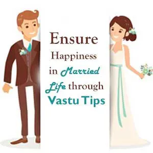Ensure Happiness in Married Life through Vastu Tips